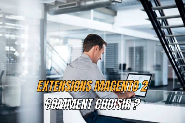 Conseils pour choisir les meilleures extensions Magento 2